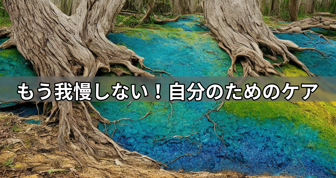 もう我慢しない！自分のためのケア