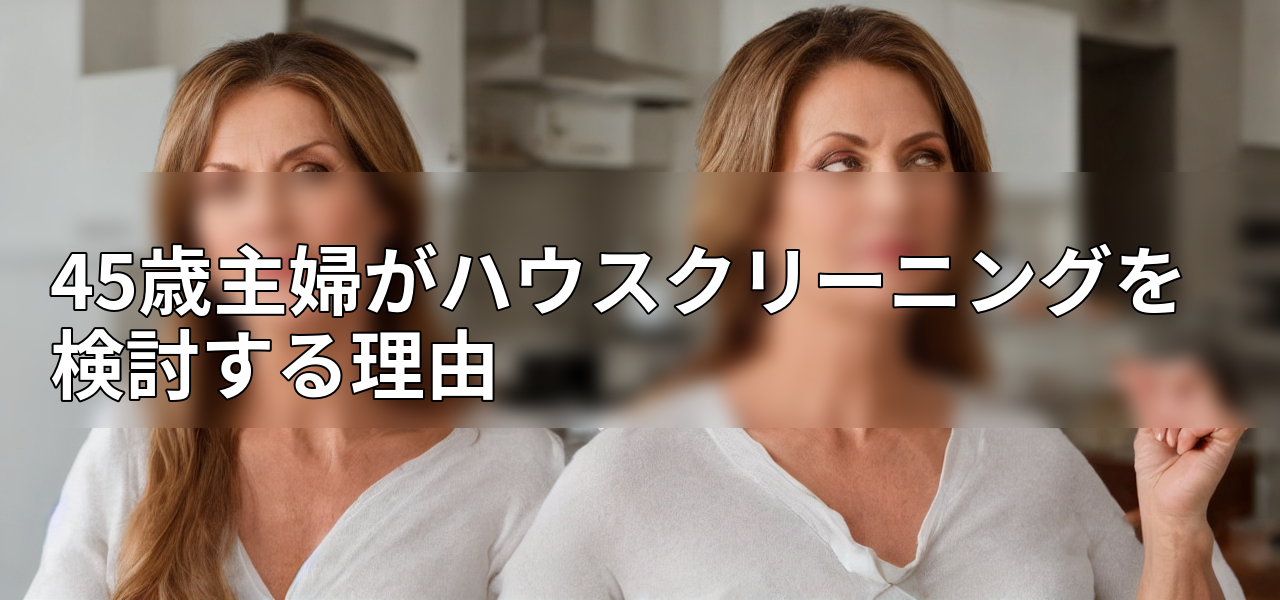 45歳主婦がハウスクリーニングを検討する理由の画像