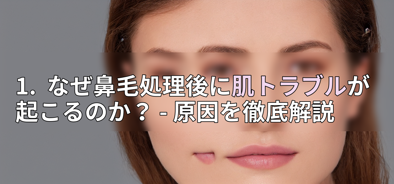 1. なぜ鼻毛処理後に肌トラブルが起こるのか? - 原因を徹底解説の画像