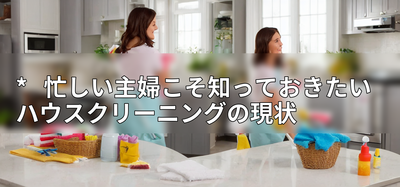 * 忙しい主婦こそ知っておきたいハウスクリーニングの現状の画像