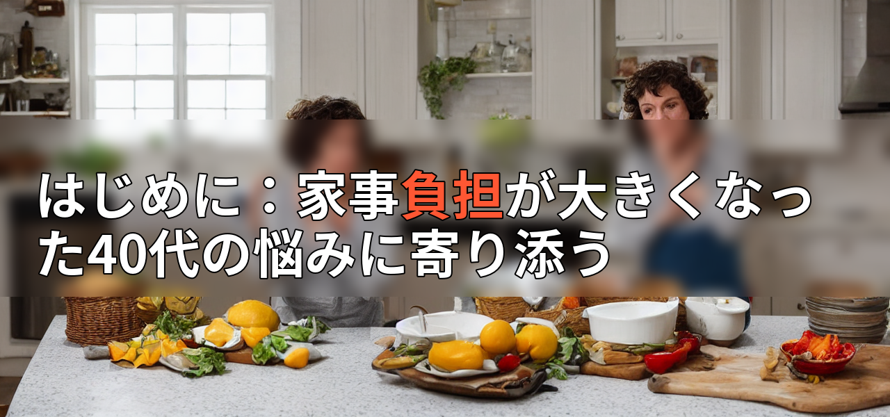 はじめに:家事負担が大きくなった40代の悩みに寄り添うの画像