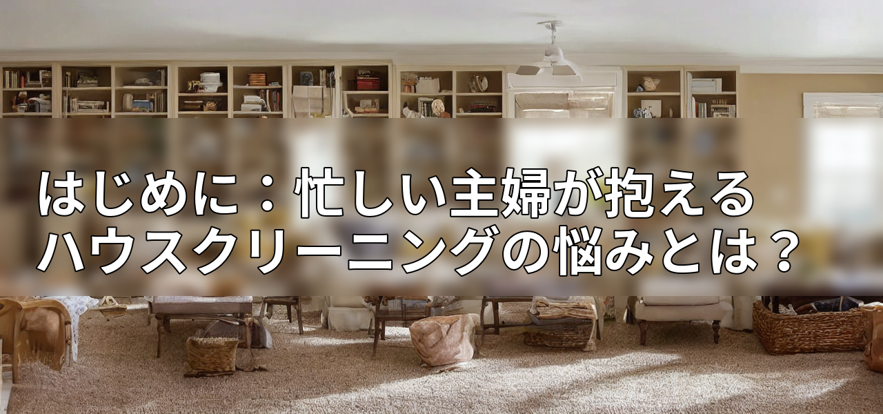 はじめに:忙しい主婦が抱えるハウスクリーニングの悩みとは?の画像