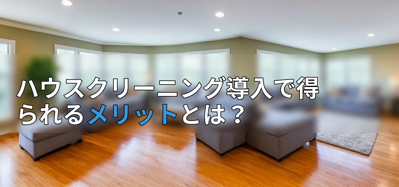ハウスクリーニング導入で得られるメリットとは?の画像