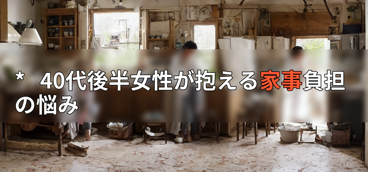 * 40代後半女性が抱える家事負担の悩みの画像