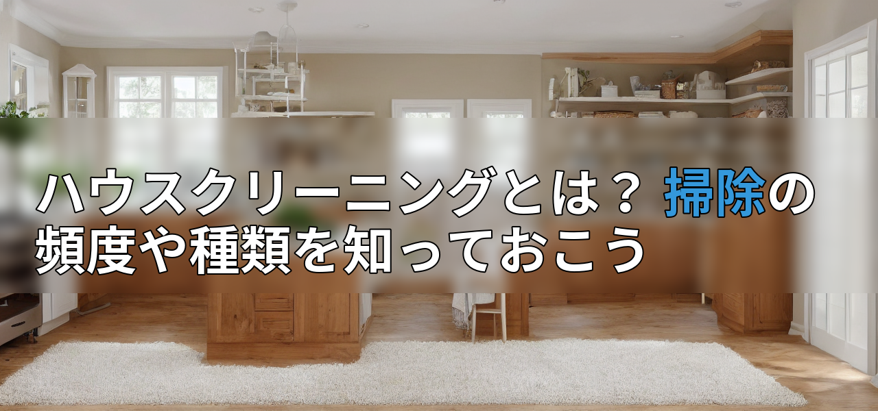ハウスクリーニングとは? 掃除の頻度や種類を知っておこうの画像