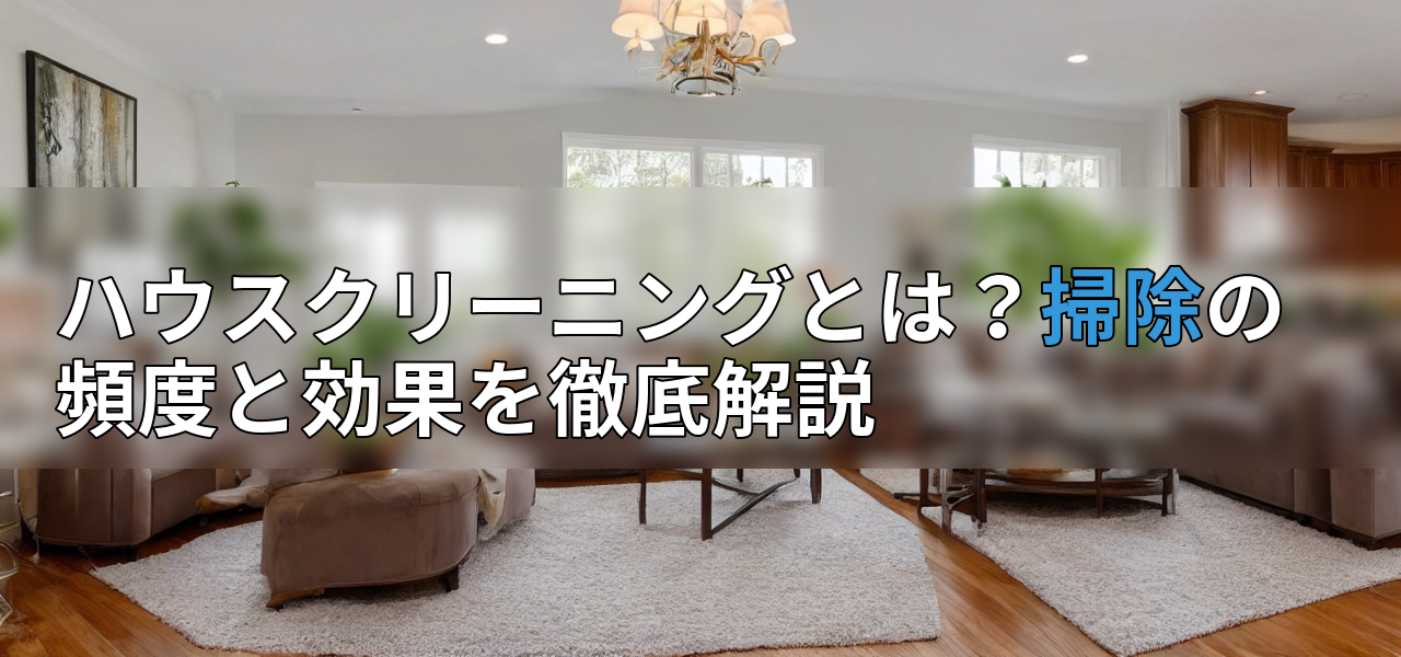 ハウスクリーニングとは?掃除の頻度と効果を徹底解説の画像