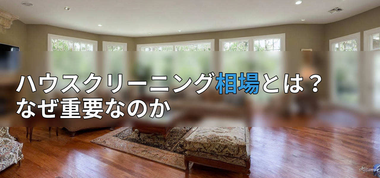 ハウスクリーニング相場とは?なぜ重要なのかの画像