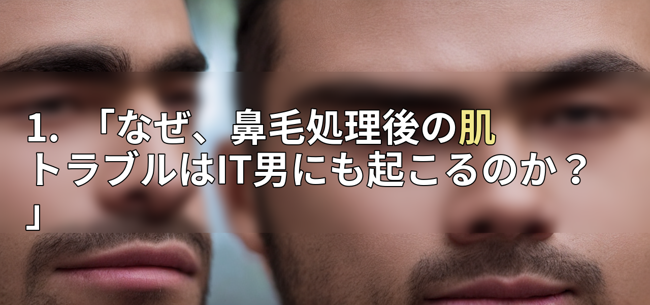 1. 「なぜ、鼻毛処理後の肌トラブルはIT男にも起こるのか?」の画像
