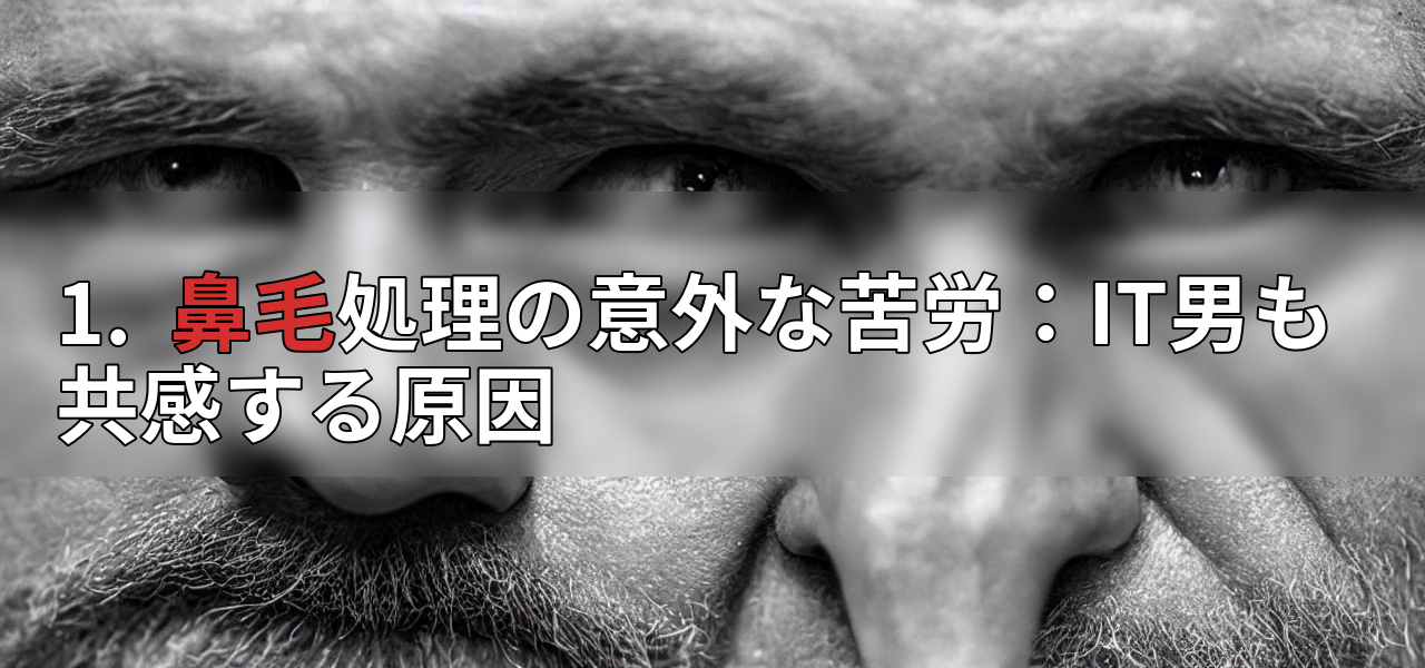 1.  鼻毛処理の意外な苦労：IT男も共感する原因の画像