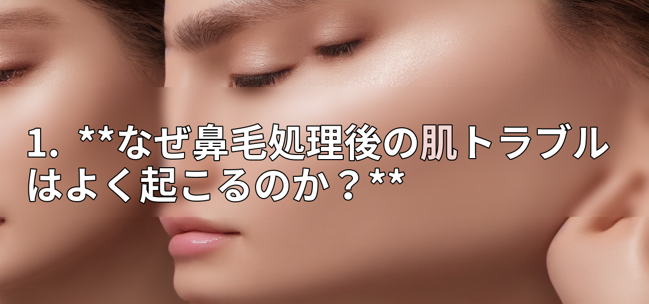 1.  **なぜ鼻毛処理後の肌トラブルはよく起こるのか？**の画像