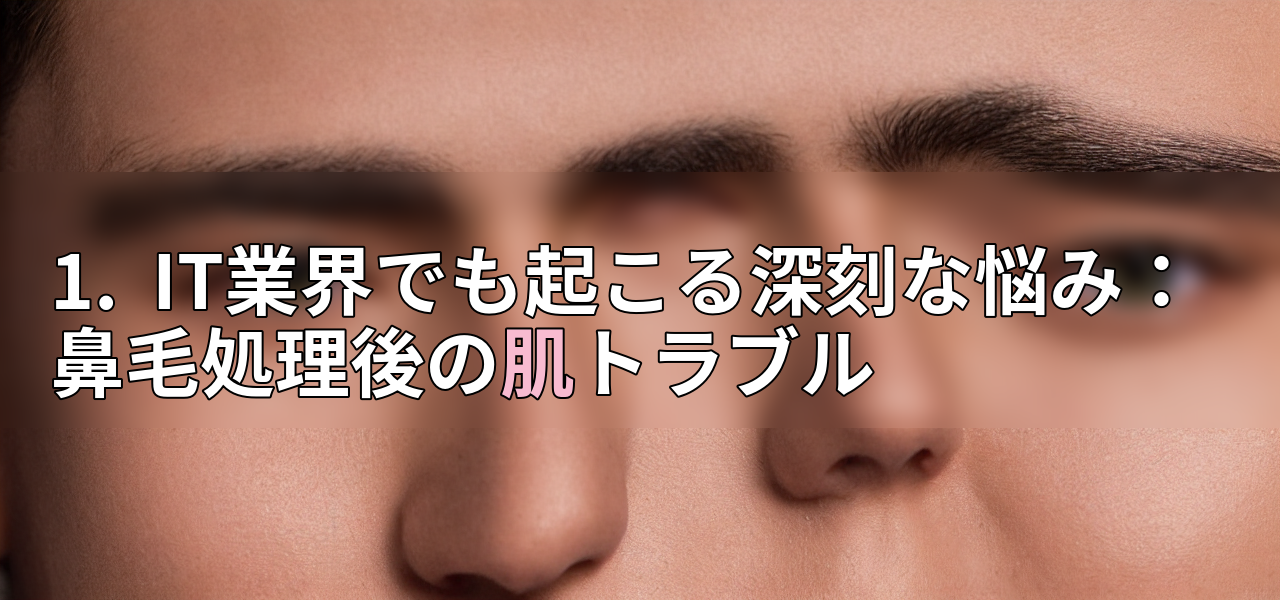 1. IT業界でも起こる深刻な悩み:鼻毛処理後の肌トラブルの画像