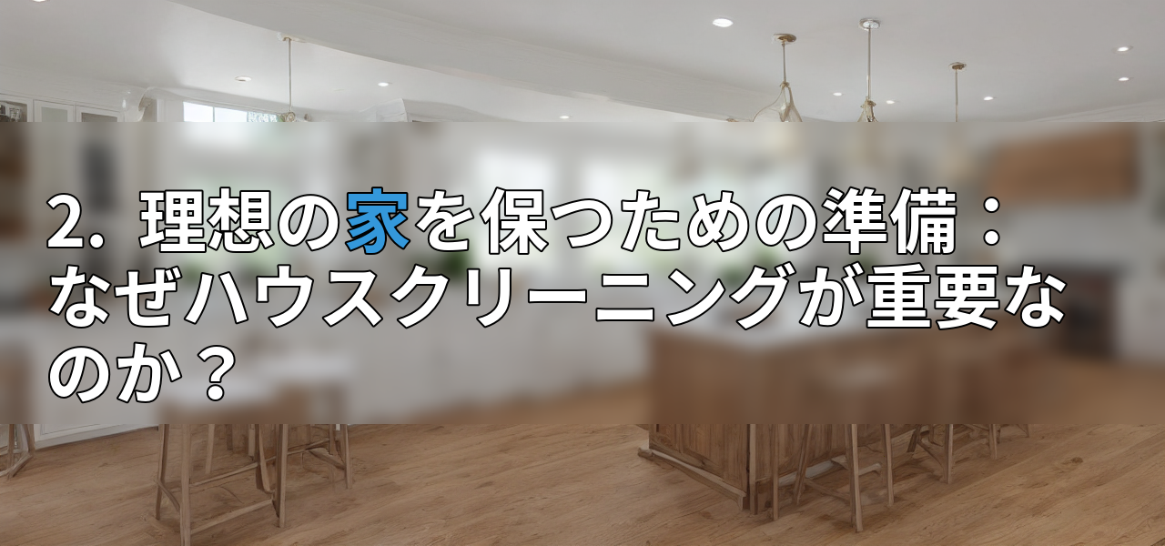 2. 理想の家を保つための準備:なぜハウスクリーニングが重要なのか?の画像