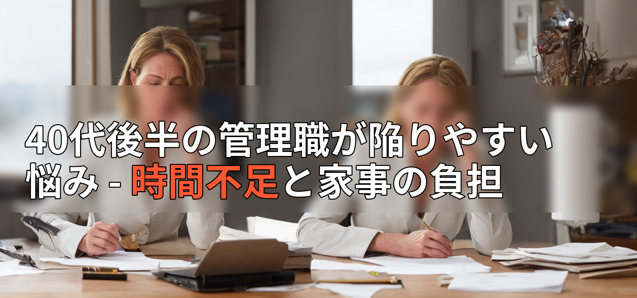 40代後半の管理職が陥りやすい悩み - 時間不足と家事の負担の画像