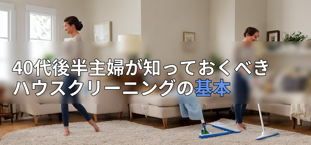 40代後半主婦が知っておくべきハウスクリーニングの基本の画像