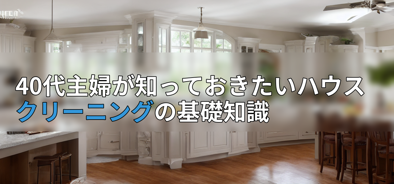 40代主婦が知っておきたいハウスクリーニングの基礎知識の画像