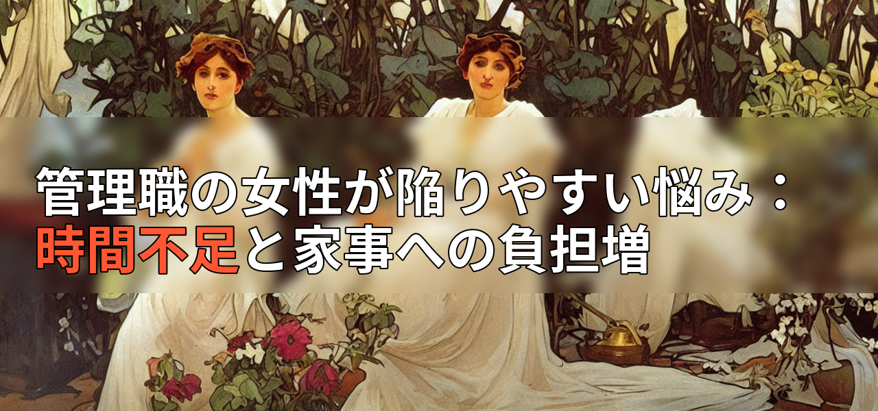 管理職の女性が陥りやすい悩み:時間不足と家事への負担増の画像