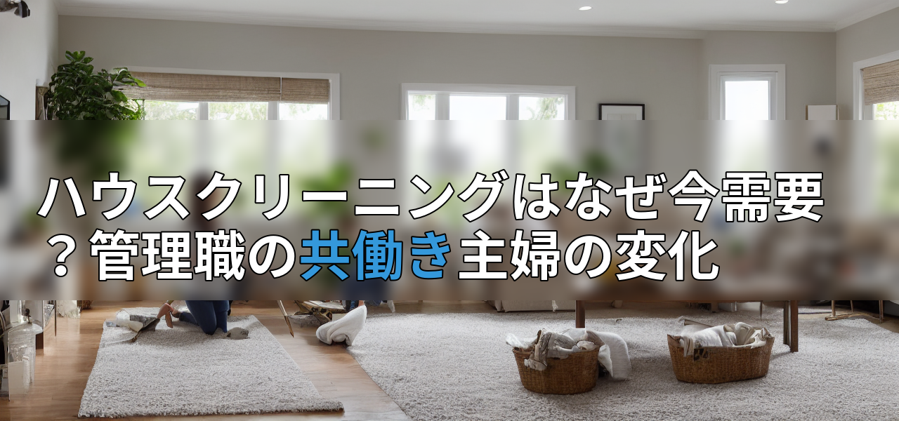 ハウスクリーニングはなぜ今需要?管理職の共働き主婦の変化の画像