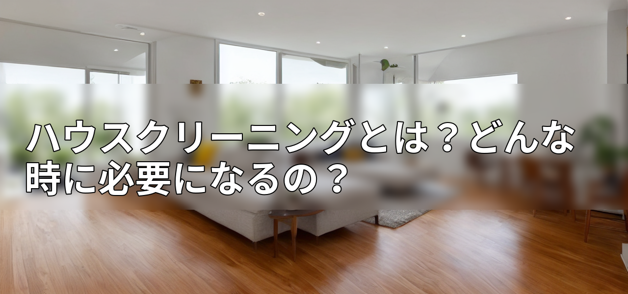 ハウスクリーニングとは?どんな時に必要になるの?の画像