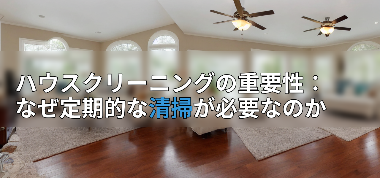 ハウスクリーニングの重要性:なぜ定期的な清掃が必要なのかの画像