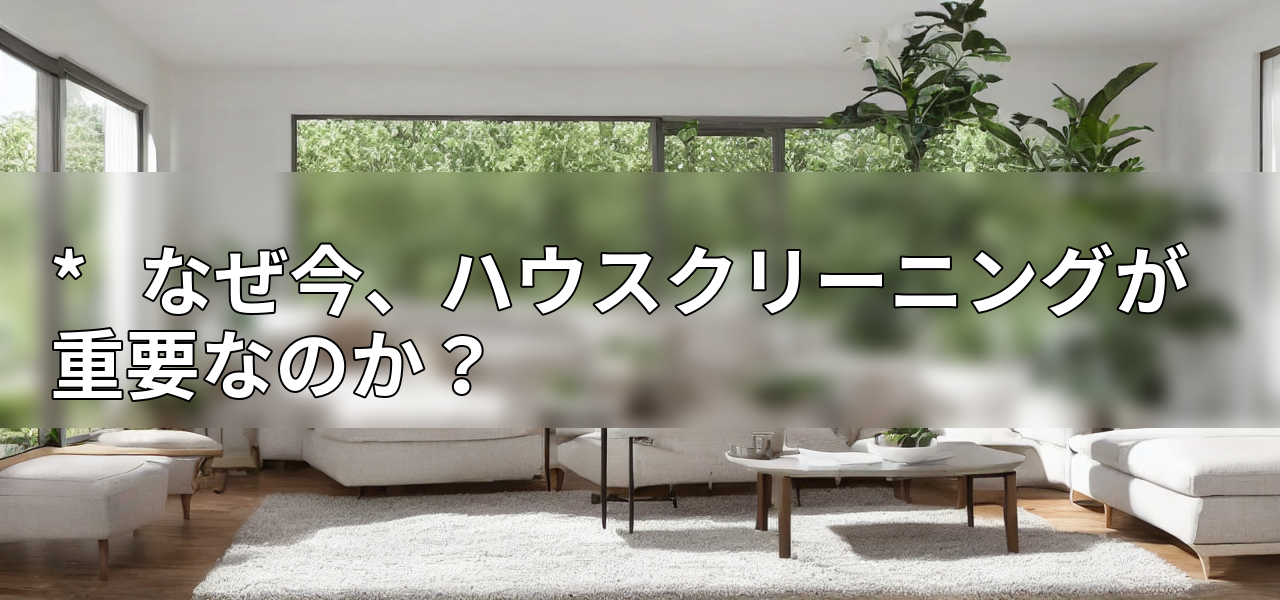 *   なぜ今、ハウスクリーニングが重要なのか？の画像