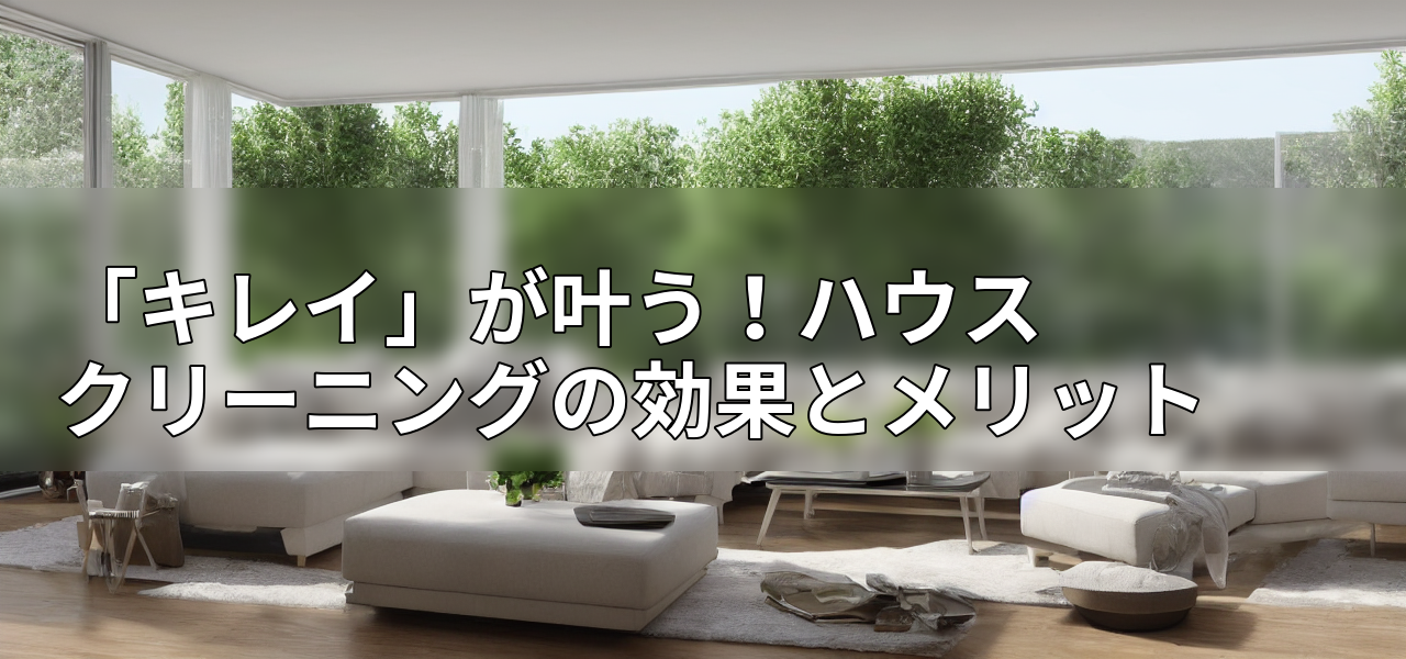 「キレイ」が叶う!ハウスクリーニングの効果とメリットの画像
