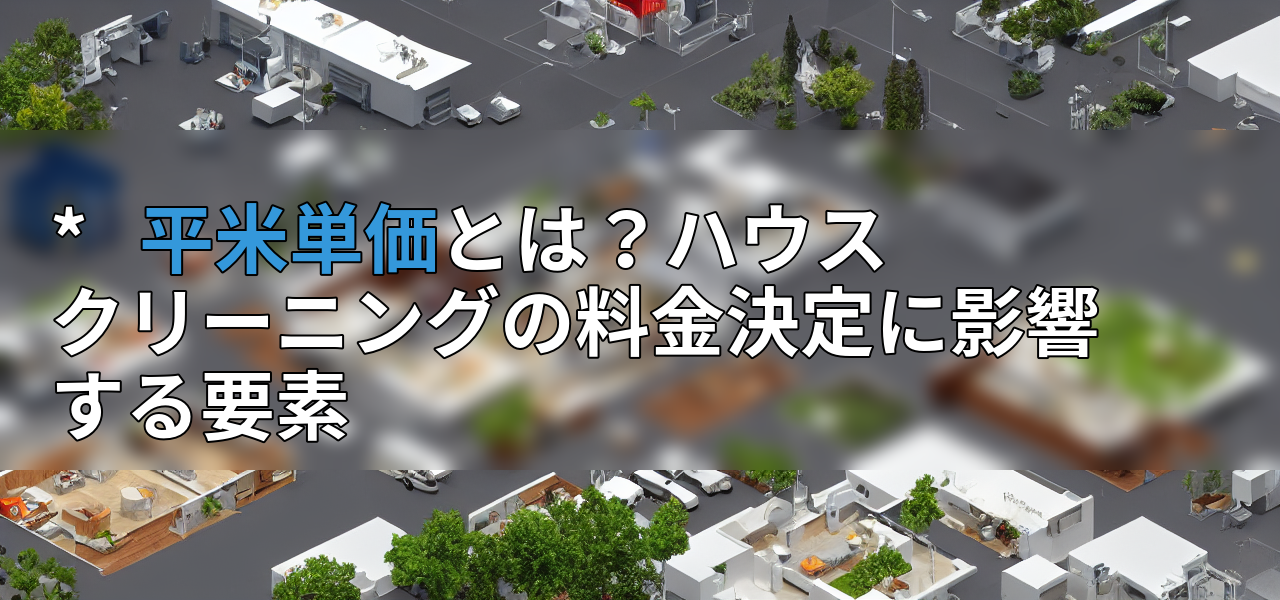 * 平米単価とは?ハウスクリーニングの料金決定に影響する要素の画像