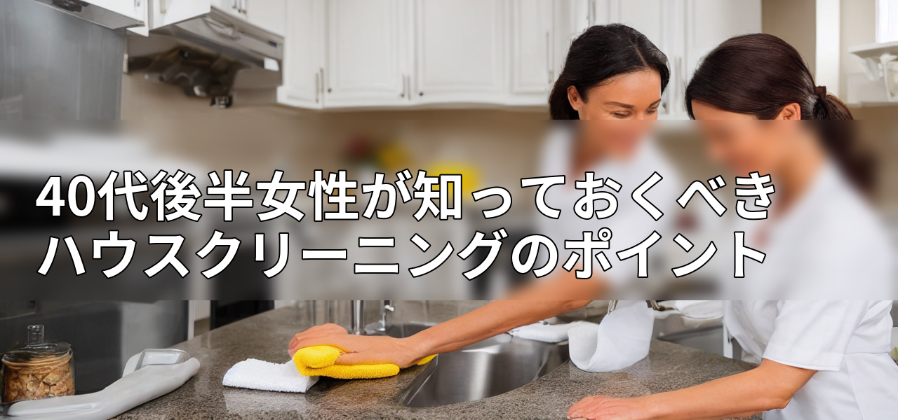40代後半女性が知っておくべきハウスクリーニングのポイントの画像