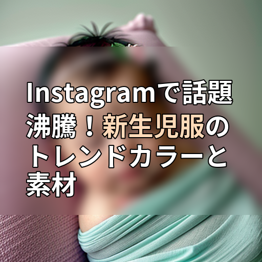 Instagramで話題沸騰!新生児服のトレンドカラーと素材の画像