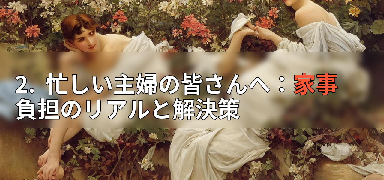 2.  忙しい主婦の皆さんへ：家事負担のリアルと解決策の画像