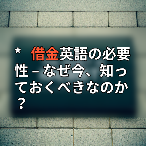 * 借金英語の必要性 – なぜ今、知っておくべきなのか?の画像