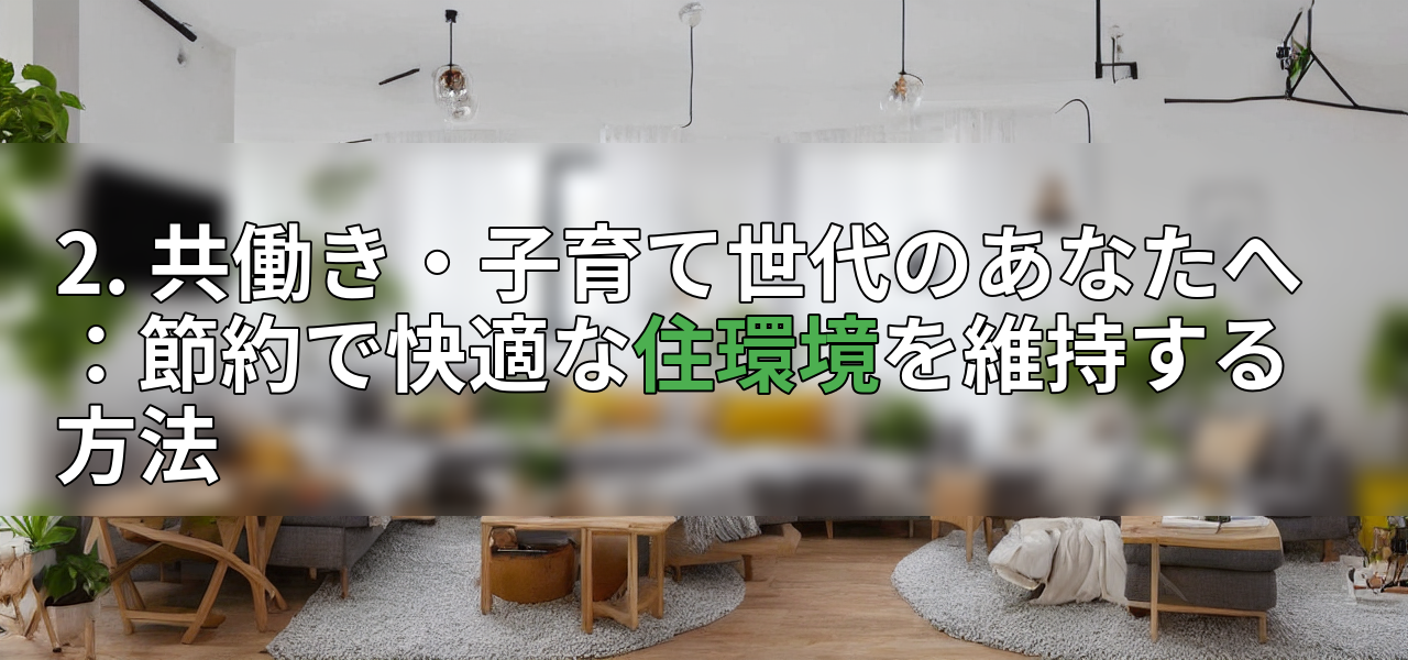 2. 共働き・子育て世代のあなたへ:節約で快適な住環境を維持する方法の画像