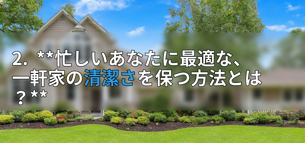 2. **忙しいあなたに最適な、一軒家の清潔さを保つ方法とは?**の画像