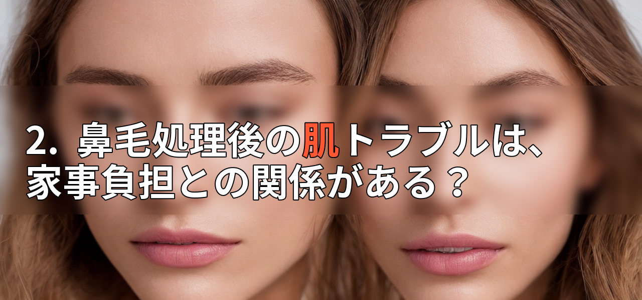 2. 鼻毛処理後の肌トラブルは、家事負担との関係がある?の画像