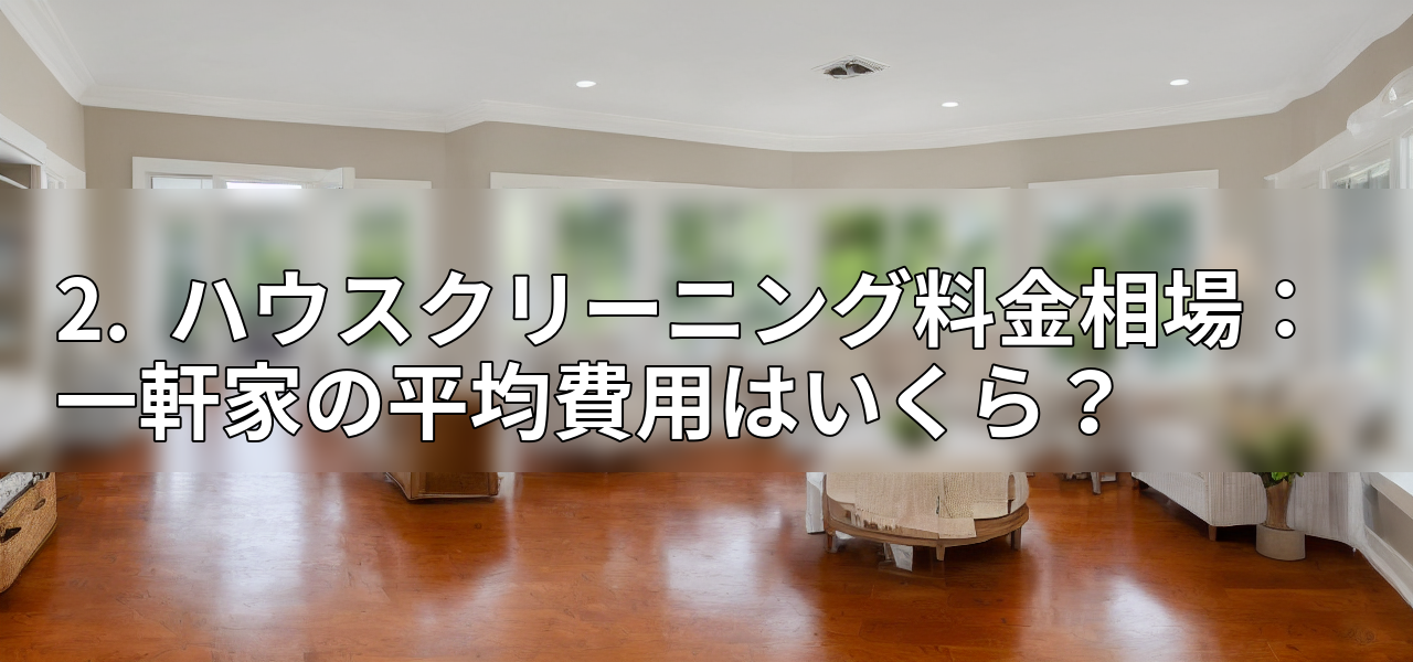 2. ハウスクリーニング料金相場:一軒家の平均費用はいくら?の画像
