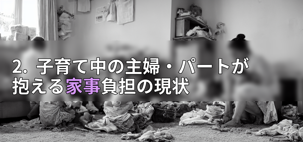 2.  子育て中の主婦・パートが抱える家事負担の現状の画像