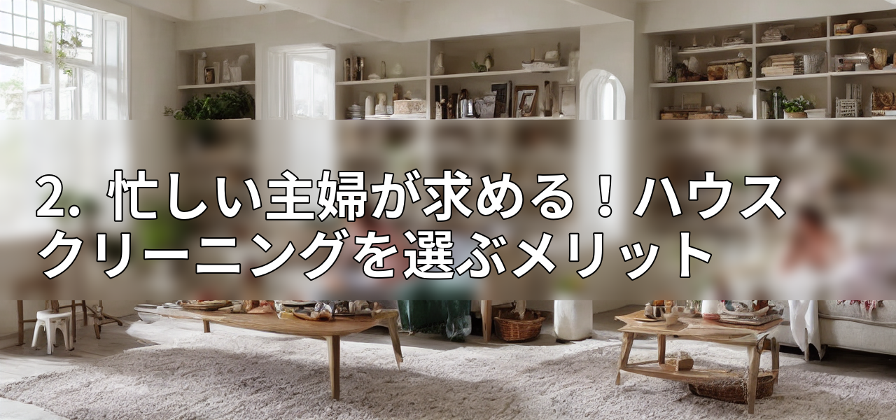 2. 忙しい主婦が求める!ハウスクリーニングを選ぶメリットの画像