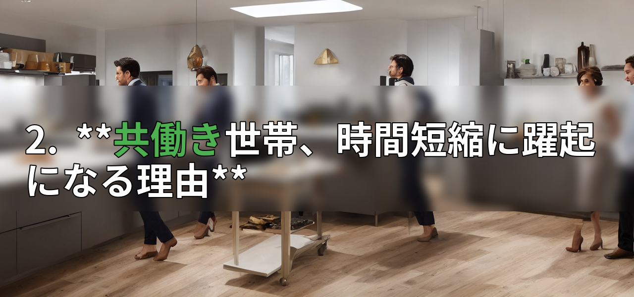 2. **共働き世帯、時間短縮に躍起になる理由**の画像