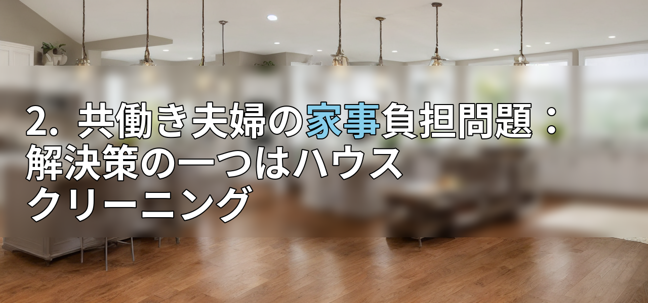 2. 共働き夫婦の家事負担問題:解決策の一つはハウスクリーニングの画像