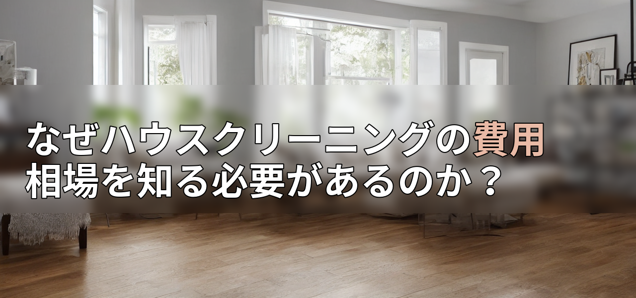 なぜハウスクリーニングの費用相場を知る必要があるのか?の画像