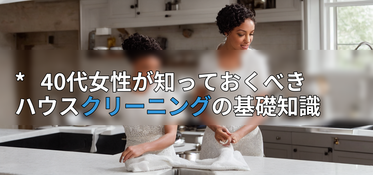 * 40代女性が知っておくべきハウスクリーニングの基礎知識の画像