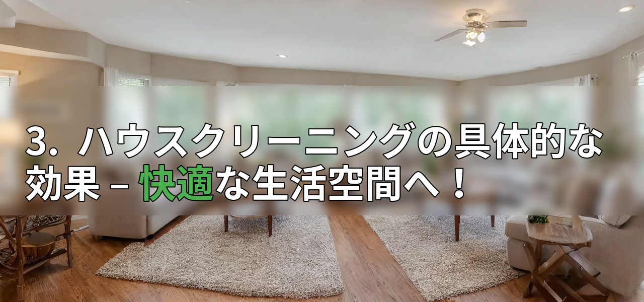3. ハウスクリーニングの具体的な効果 – 快適な生活空間へ!の画像