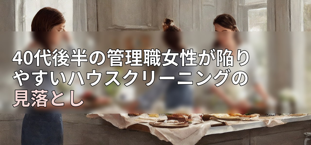 40代後半の管理職女性が陥りやすいハウスクリーニングの見落としの画像