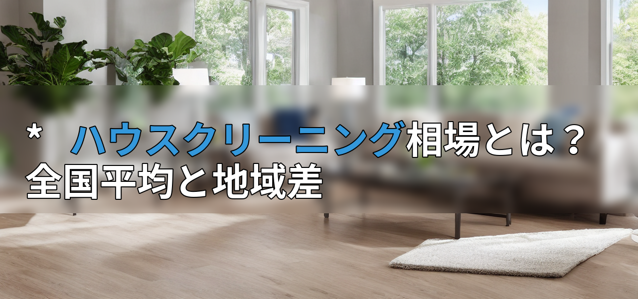 * ハウスクリーニング相場とは?全国平均と地域差の画像