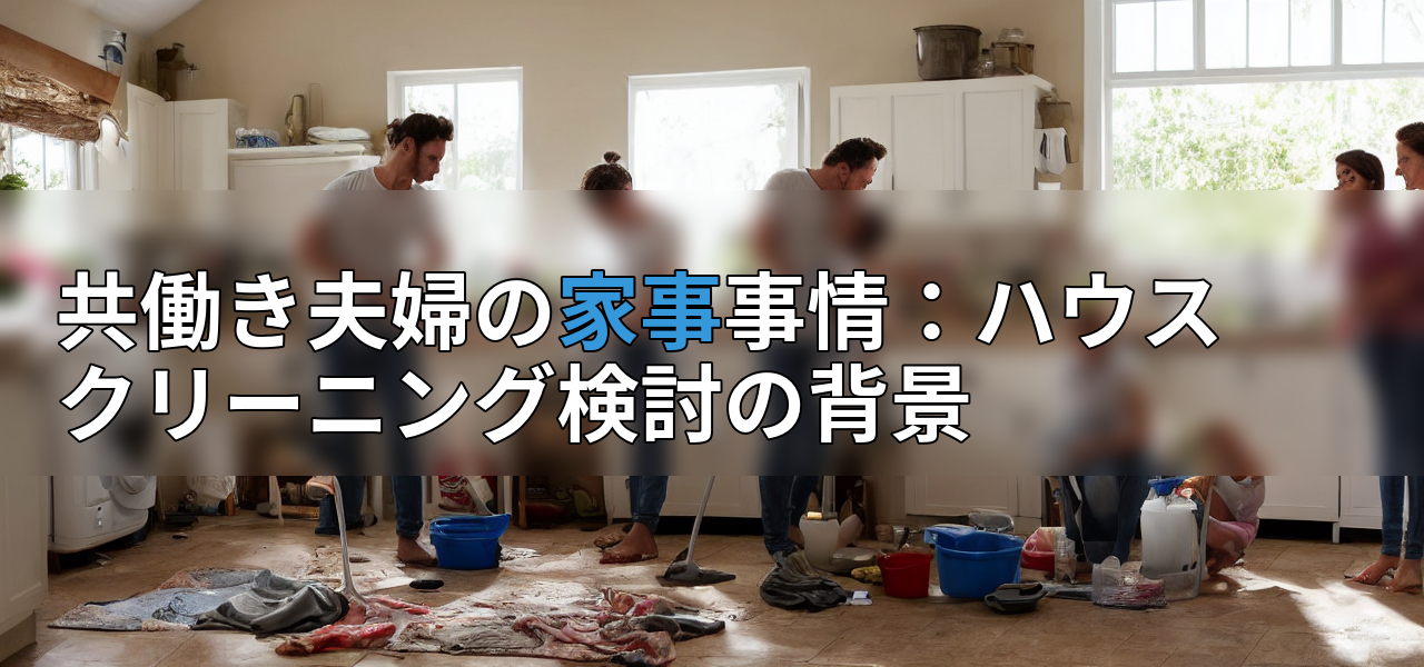 共働き夫婦の家事事情:ハウスクリーニング検討の背景の画像
