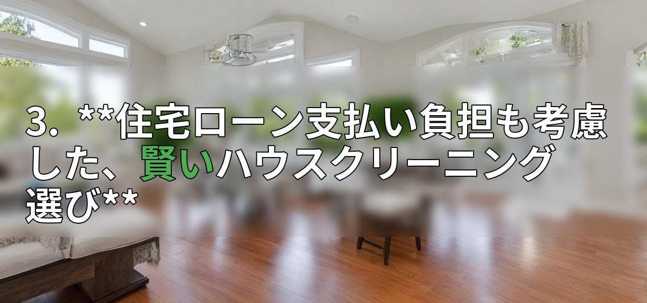 3. **住宅ローン支払い負担も考慮した、賢いハウスクリーニング選び**の画像