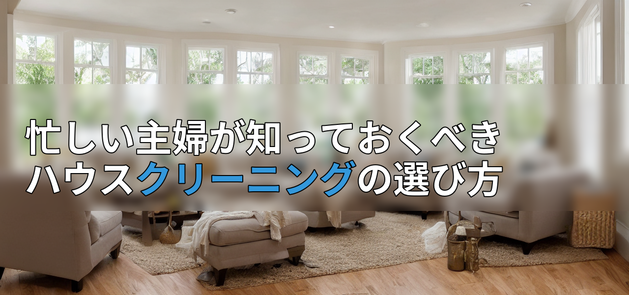 忙しい主婦が知っておくべきハウスクリーニングの選び方の画像