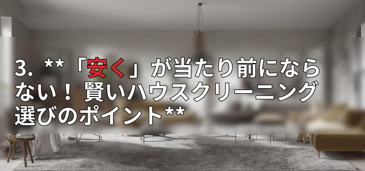 3. **「安く」が当たり前にならない! 賢いハウスクリーニング選びのポイント**の画像