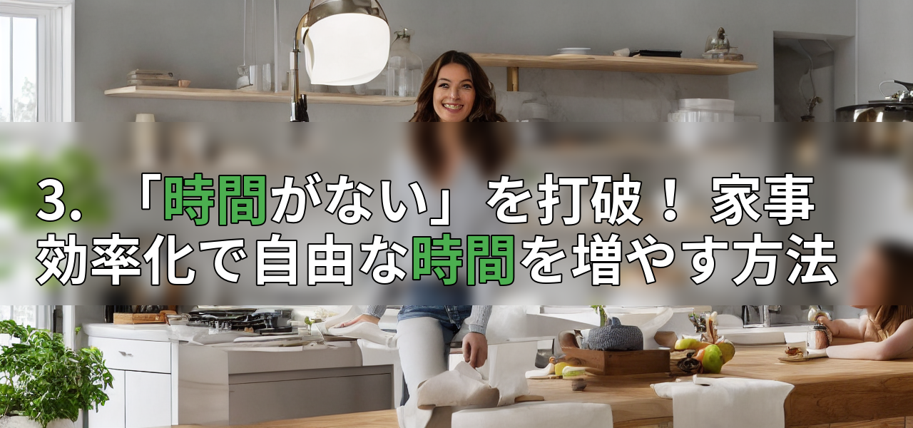 3.  「時間がない」を打破！ 家事効率化で自由な時間を増やす方法の画像