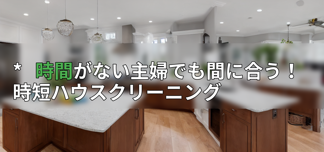 *   時間がない主婦でも間に合う！時短ハウスクリーニングの画像