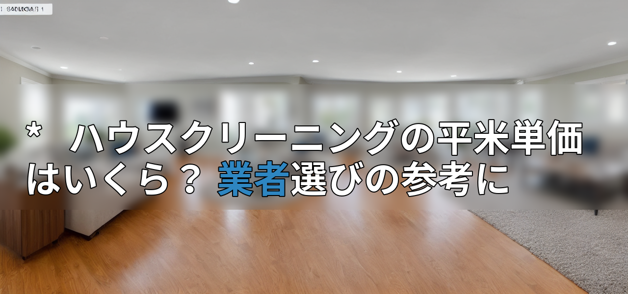 * ハウスクリーニングの平米単価はいくら? 業者選びの参考にの画像